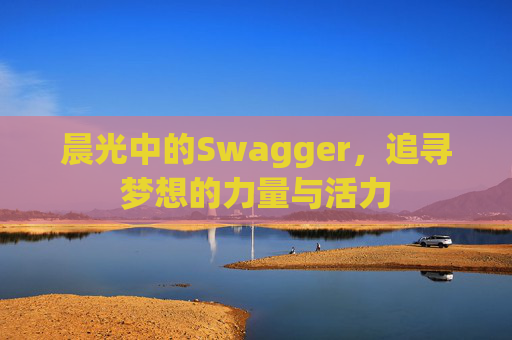 晨光中的Swagger,追寻梦想的力量与活力